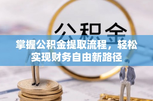 古镇掌握公积金提取流程，轻松实现财务自由新路径