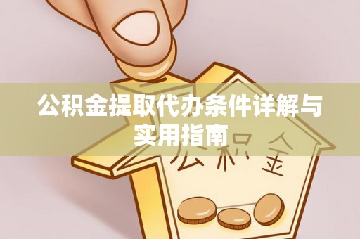 古镇公积金提取代办条件详解与实用指南