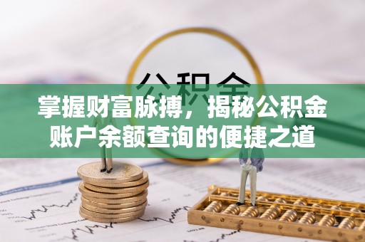 古镇掌握财富脉搏，揭秘公积金账户余额查询的便捷之道