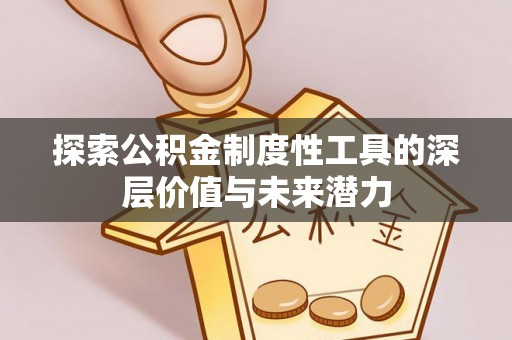 古镇探索公积金制度性工具的深层价值与未来潜力