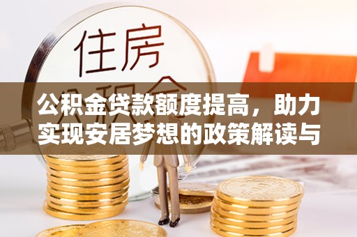 古镇公积金贷款额度提高，助力实现安居梦想的政策解读与未来展望