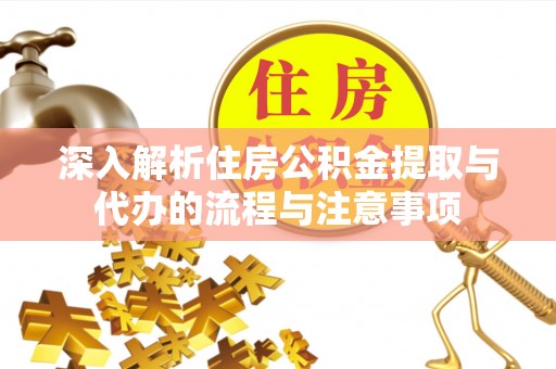 古镇深入解析住房公积金提取与代办的流程与注意事项