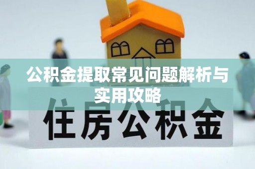 古镇公积金提取常见问题解析与实用攻略