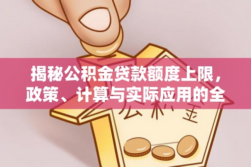 古镇揭秘公积金贷款额度上限，政策、计算与实际应用的全面解析
