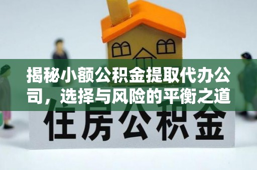 古镇揭秘小额公积金提取代办公司，选择与风险的平衡之道
