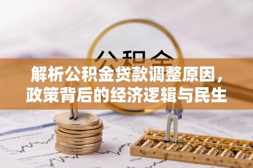 古镇解析公积金贷款调整原因，政策背后的经济逻辑与民生影响