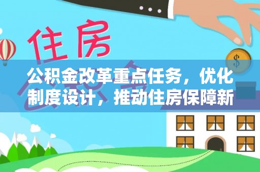古镇公积金改革重点任务，优化制度设计，推动住房保障新发展