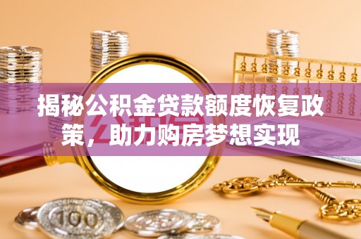 古镇揭秘公积金贷款额度恢复政策，助力购房梦想实现
