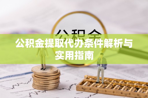 古镇公积金提取代办条件解析与实用指南