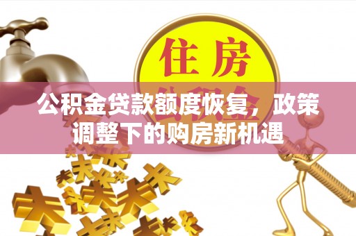 古镇公积金贷款额度恢复，政策调整下的购房新机遇