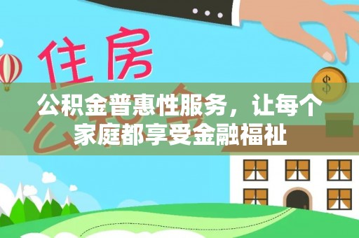 古镇公积金普惠性服务，让每个家庭都享受金融福祉