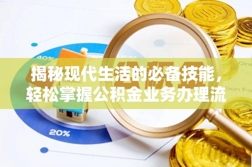 古镇揭秘现代生活的必备技能，轻松掌握公积金业务办理流程