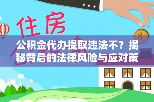 古镇公积金代办提取违法不？揭秘背后的法律风险与应对策略