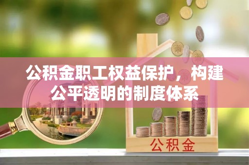 古镇公积金职工权益保护，构建公平透明的制度体系
