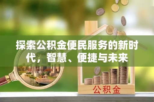 古镇探索公积金便民服务的新时代，智慧、便捷与未来