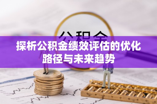古镇探析公积金绩效评估的优化路径与未来趋势