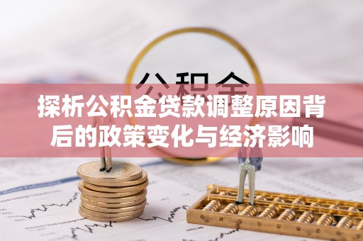 古镇探析公积金贷款调整原因背后的政策变化与经济影响
