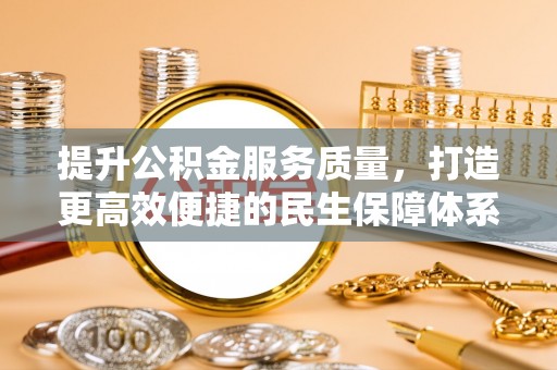 古镇提升公积金服务质量，打造更高效便捷的民生保障体系