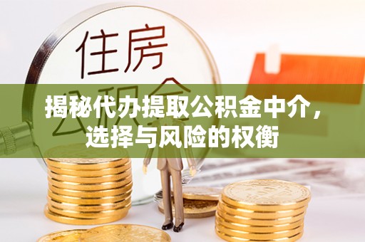 古镇揭秘代办提取公积金中介，选择与风险的权衡