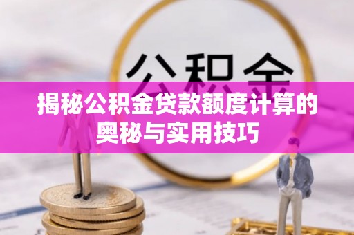 古镇揭秘公积金贷款额度计算的奥秘与实用技巧