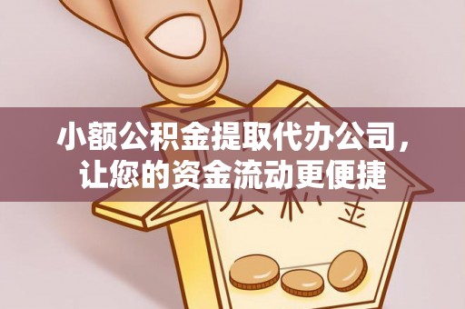 古镇小额公积金提取代办公司，让您的资金流动更便捷
