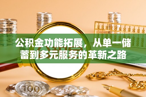 古镇公积金功能拓展，从单一储蓄到多元服务的革新之路