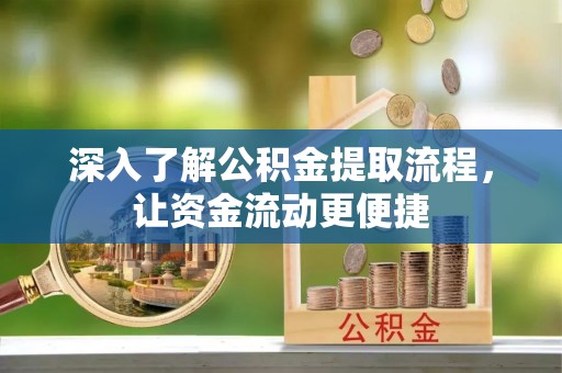 古镇深入了解公积金提取流程，让资金流动更便捷