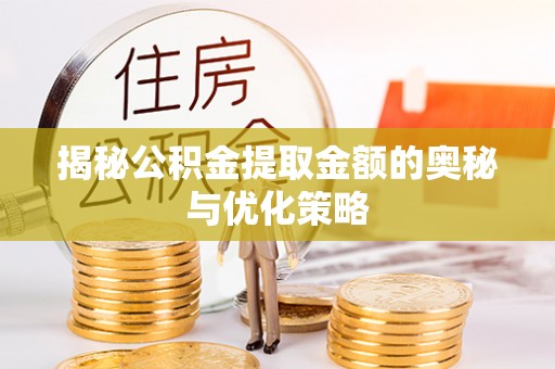 古镇揭秘公积金提取金额的奥秘与优化策略