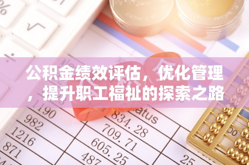 古镇公积金绩效评估，优化管理，提升职工福祉的探索之路