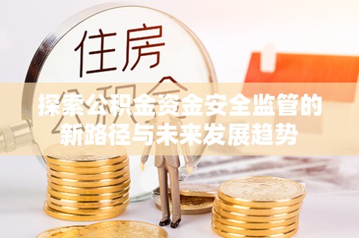 古镇探索公积金资金安全监管的新路径与未来发展趋势