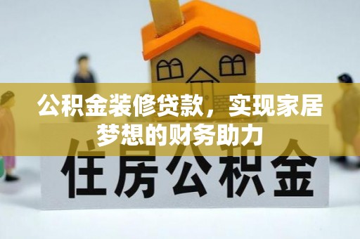 古镇公积金装修贷款，实现家居梦想的财务助力