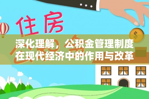 古镇深化理解，公积金管理制度在现代经济中的作用与改革方向