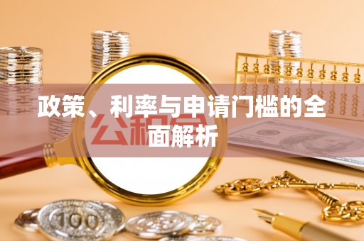 古镇政策、利率与申请门槛的全面解析