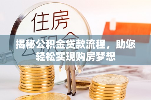 古镇揭秘公积金贷款流程，助您轻松实现购房梦想
