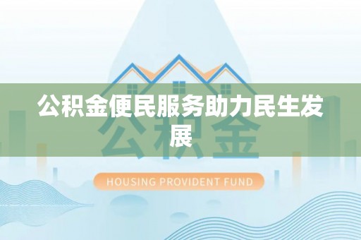 古镇公积金便民服务助力民生发展