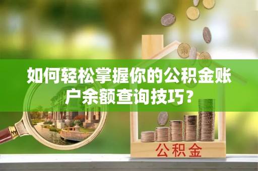 古镇如何轻松掌握你的公积金账户余额查询技巧？