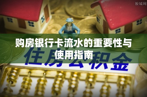 古镇购房银行卡流水的重要性与使用指南
