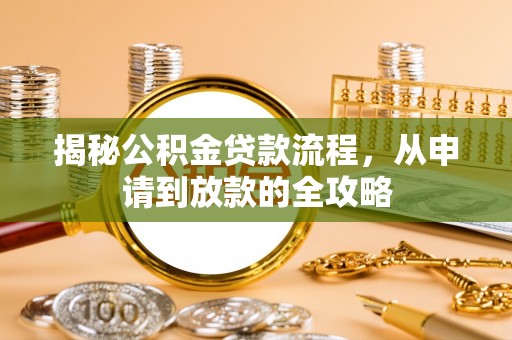 古镇揭秘公积金贷款流程，从申请到放款的全攻略