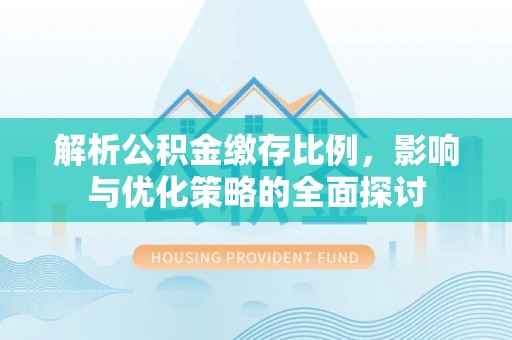 古镇解析公积金缴存比例，影响与优化策略的全面探讨
