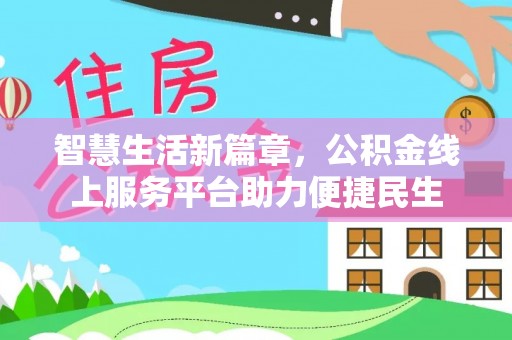 古镇智慧生活新篇章，公积金线上服务平台助力便捷民生