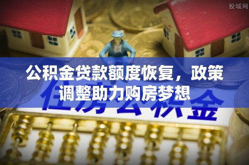 古镇公积金贷款额度恢复，政策调整助力购房梦想