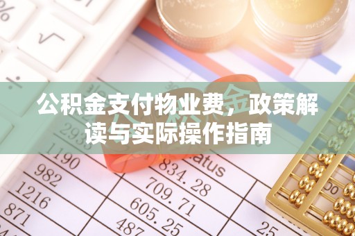 古镇公积金支付物业费，政策解读与实际操作指南