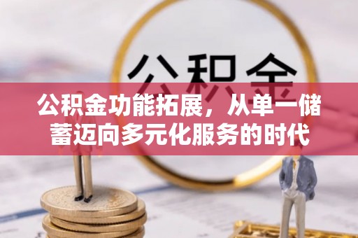 古镇公积金功能拓展，从单一储蓄迈向多元化服务的时代