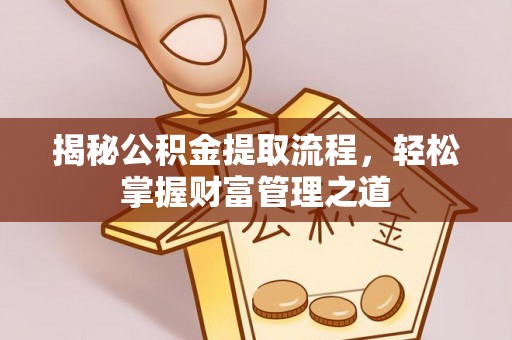 古镇揭秘公积金提取流程，轻松掌握财富管理之道
