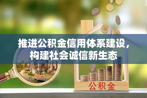 古镇推进公积金信用体系建设，构建社会诚信新生态