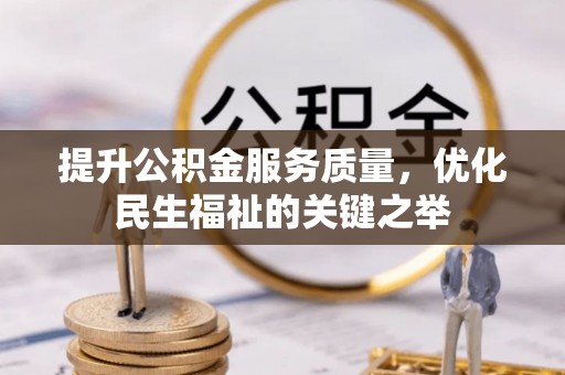 古镇提升公积金服务质量，优化民生福祉的关键之举