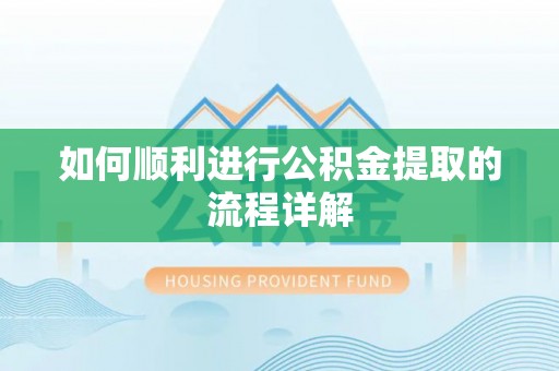 古镇如何顺利进行公积金提取的流程详解