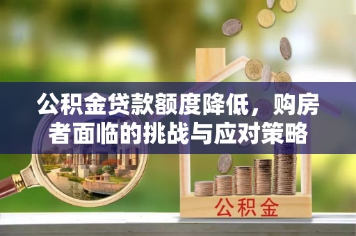 古镇公积金贷款额度降低，购房者面临的挑战与应对策略