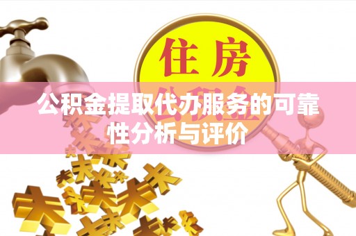 古镇公积金提取代办服务的可靠性分析与评价