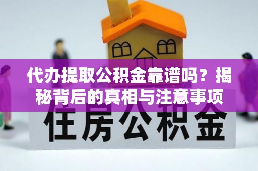 古镇代办提取公积金靠谱吗？揭秘背后的真相与注意事项